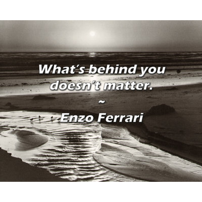 Enzo Ferrari Quote: What’s behind you doesn’t matter.