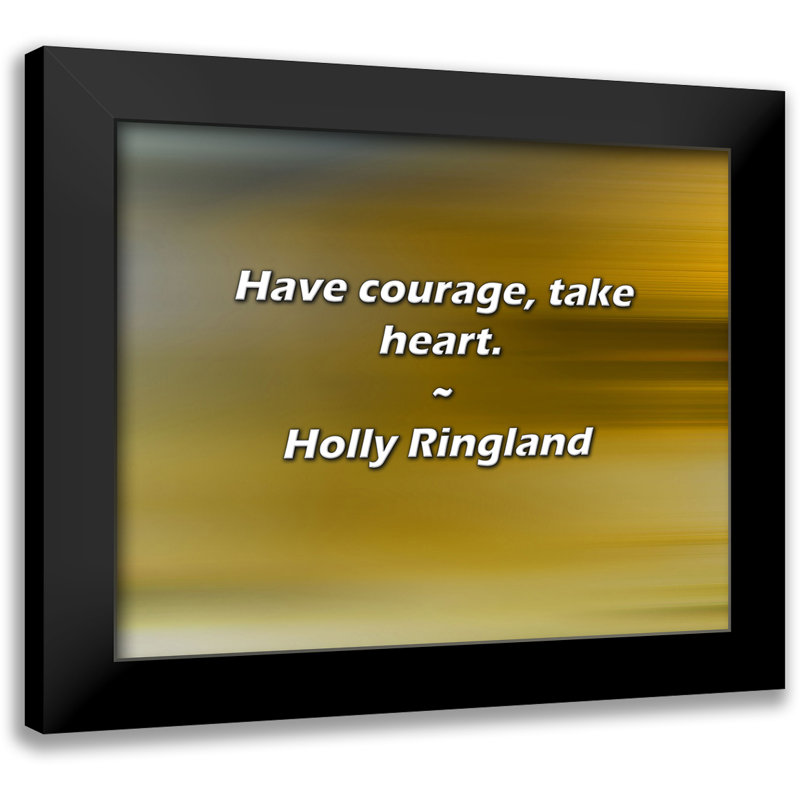 Holly Ringland Quote: Have courage, take heart.
