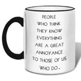 People Who Think They Know Everything are a Great Annoyance to Those of Us Who Do Ceramic Mug