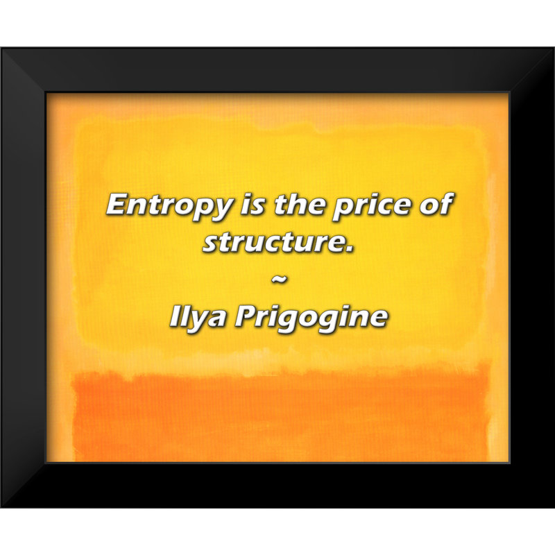 Ilya Prigogine Citation: L'entropie est le prix de la structure.
