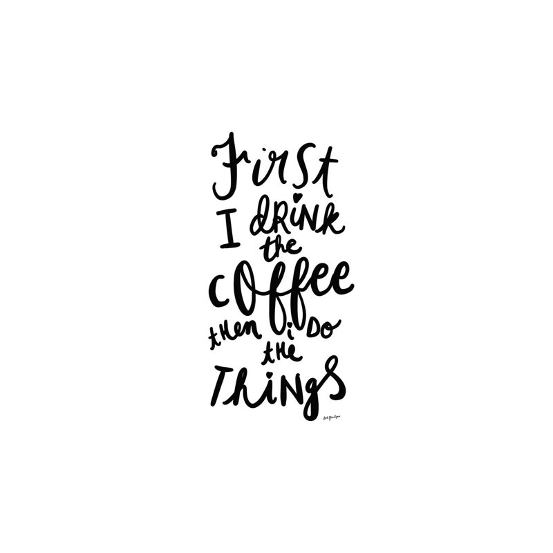 First I Drink The Coffee by Leah Straatsma - Wrapped Canvas Print, 66.04 cm H x 45.72 cm W x 1.91 cm D