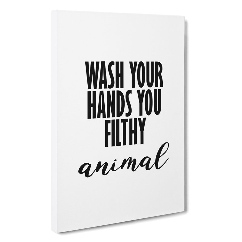 Wash Your Hands You Filthy Animal - Wrapped Canvas, 50cm H x 35cm W x 3cm D
