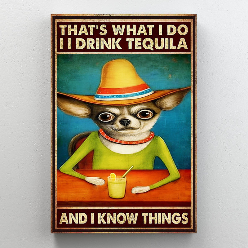 Chihuahua I Drink Téquila, H 36 po x l 24 po x P 1,25 po