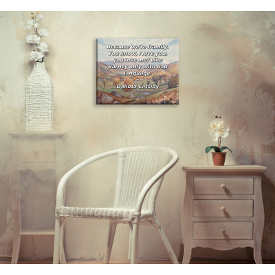 Toile tendue de la galerie ArtsyQuotes par Dakota Cassidy: «Parce que nous sommes une famille. Vous savez, je vous aime, vous m'aimez? Comme Barney seulement avec un mauvais langage.