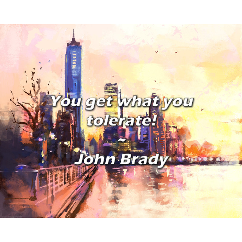 Citation de John Brady: Vous obtenez ce que vous tolérez!