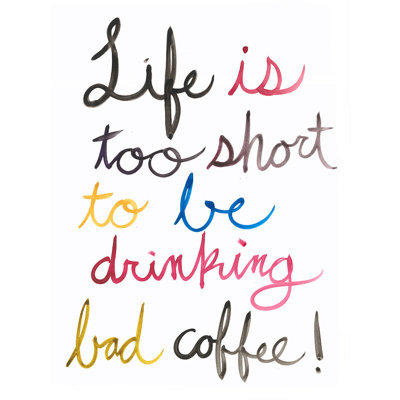 Life Is Too Short To Be Drinking Bad Coffee Painting by David Erickson