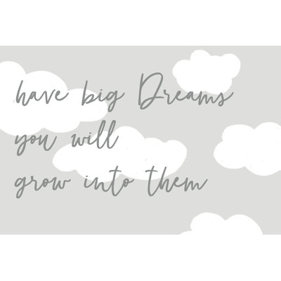 " Have Big Dreams You Will Grow Into Them "