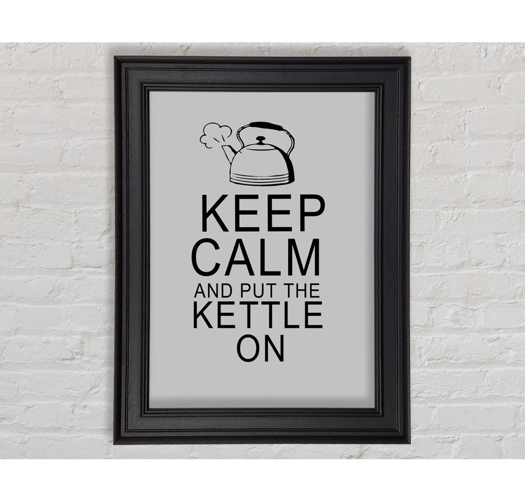 Küche Zitat Keep Calm And Put The Kettle On Gerahmter Druck