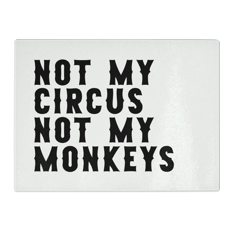 Not My Circus Not My Monkeys Typography Quote  Glass Chopping Board