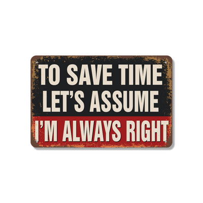 To Save Time Let’s Assume I’m Always Right (2 Pack) 7 Inch x 10 Inch Aluminum Sign