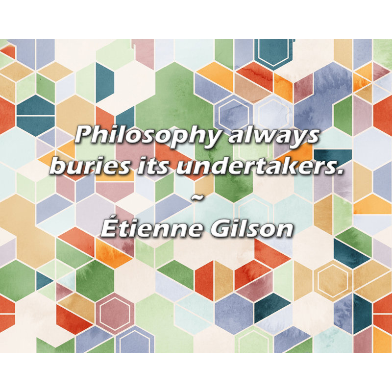 Étienne G Wilson Citation: La philosophie enseigne toujours ses sous-traitants., H 26 po x l 32 po