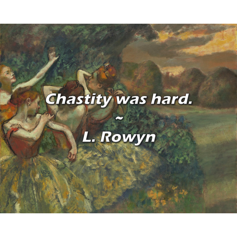 L. Rowyn Quote: Chastity was hard.