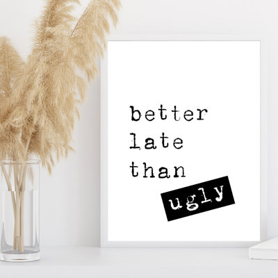 Better Late Than Ugly - Print