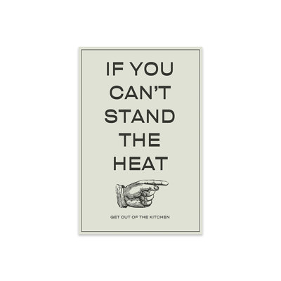 If You Can't Stand The Heat, Get Out Of The Kitchen Print On Acrylic Glass -  Trinx, EC860664C8E446B689F2477407C34BD9