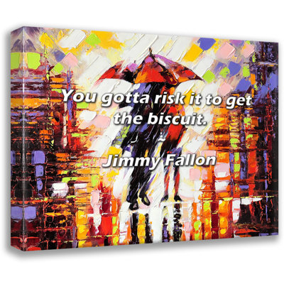 Jimmy Fallon Quote: You gotta risk it to get the biscuit.