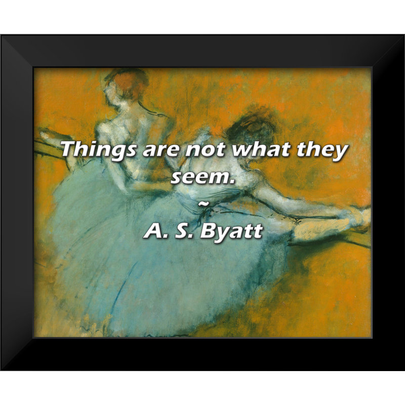 A. S. Byatt Citation: Les choses ne sont pas ce qu'elles semblent être.