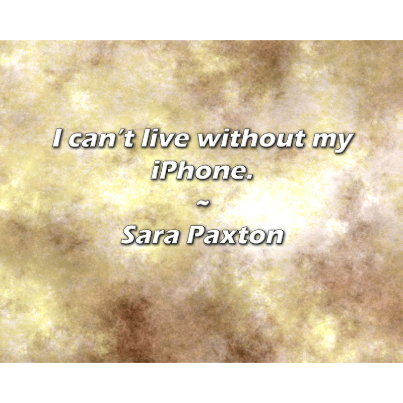 Sara Paxton Quote: I can’t live without my iPhone.