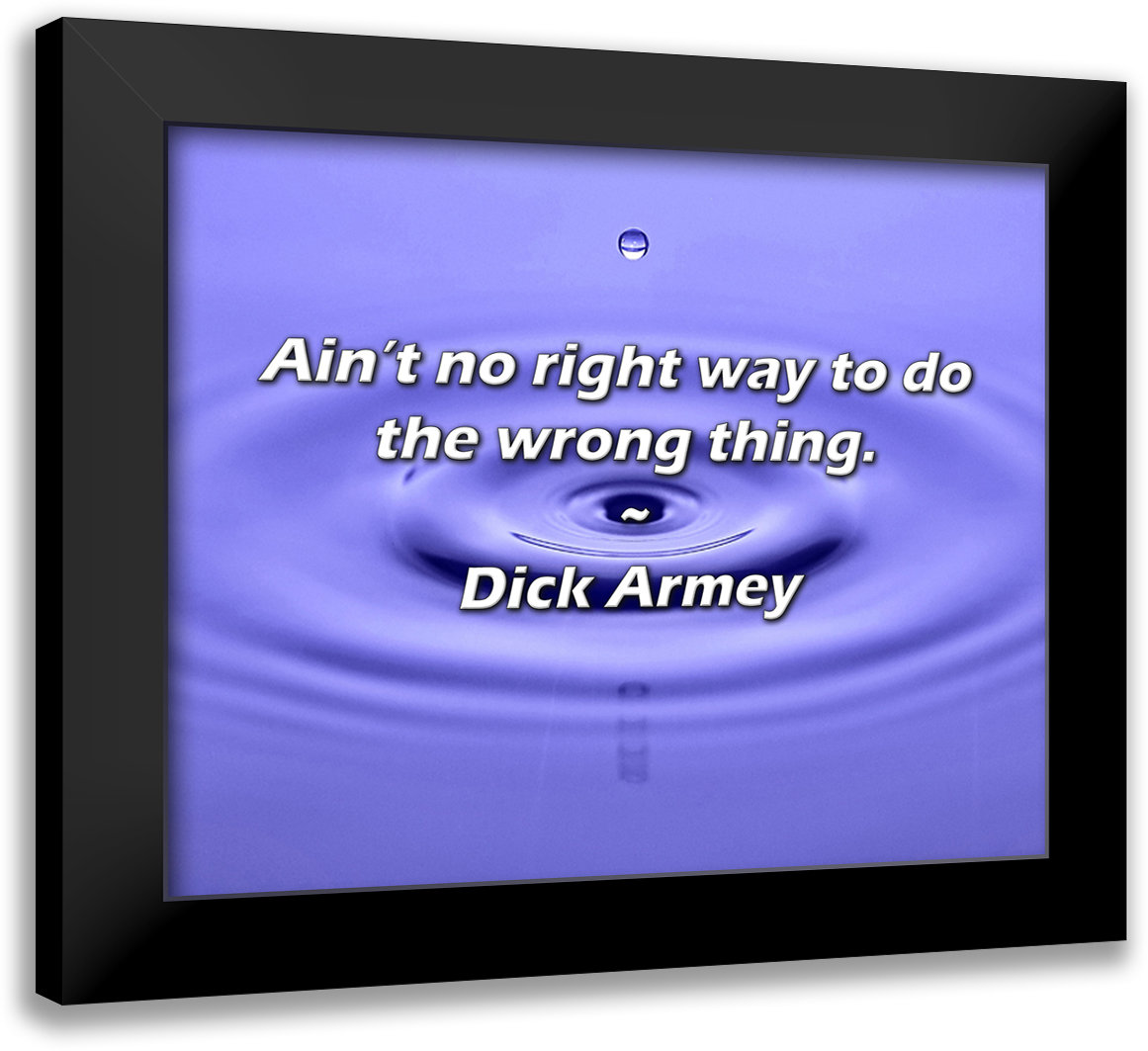 Trinx Dick Armey Quote: Ain’t no right way to do the wrong thing. | Wayfair