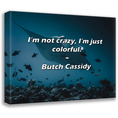 Butch Cassidy Quote: I’m not crazy, I’m just colorful.