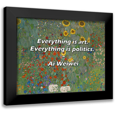 Ai Weiwei Quote: Everything is art. Everything is politics.