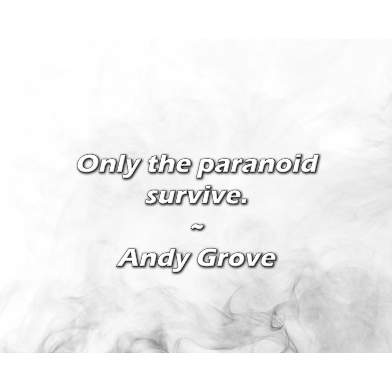 Andy Grove Quote: Only the paranoid survive.