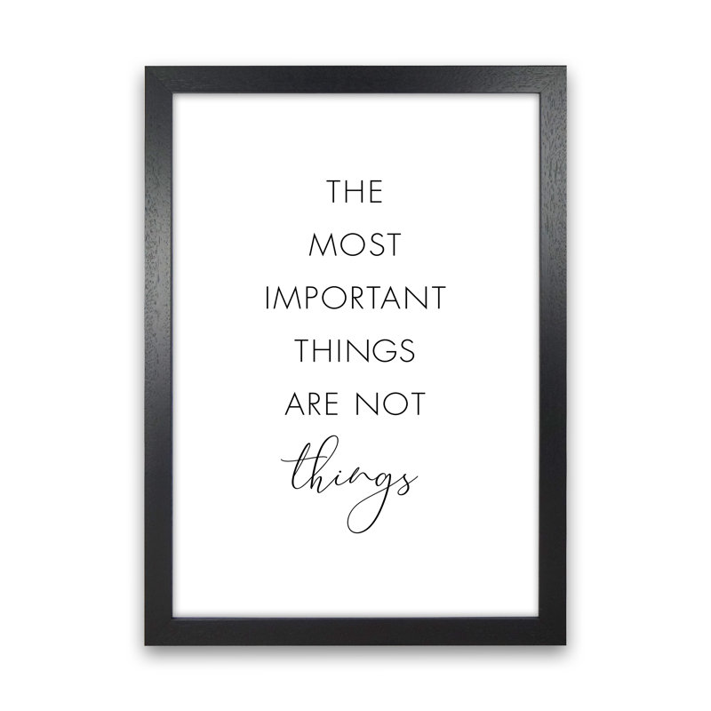 The Most Important Things Are Not Things - Print, 34cm H x 25cm W x 3cm D, Paper, Black Framed
