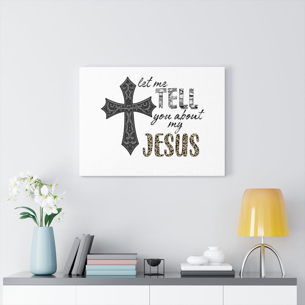 Let Me Tell You About My Jesus - Wrapped Canvas Print