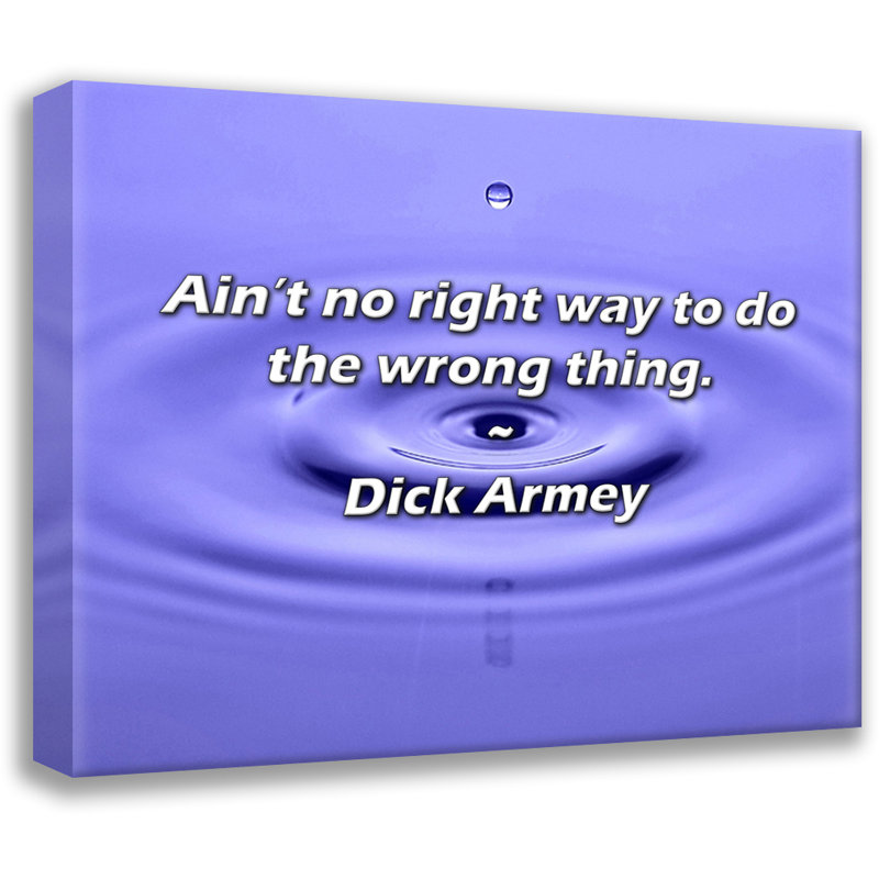 Dick Armey Quote: Ain’t no right way to do the wrong thing., 15" H x 18" W