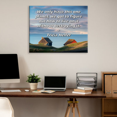 ArtsyQuotes Gallery Wrapped Canvas By Tricia Helfer: "We only have this one planet; we got to figure out how to live on it without destroying it."