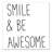 " Smile And Be Awesome "