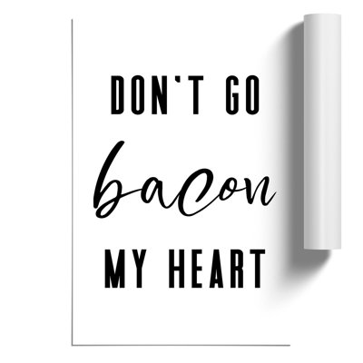 Don't Go Bacon My Heart - Frameless Print