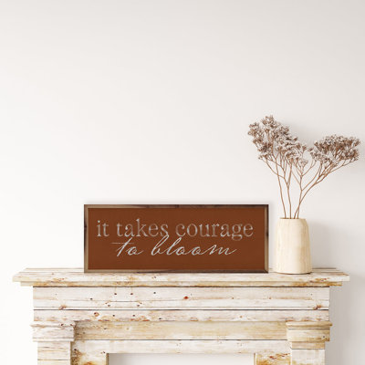 It Takes Courage To Bloom