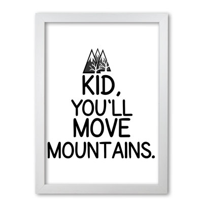 Kid, You'll Move Mountains - Print