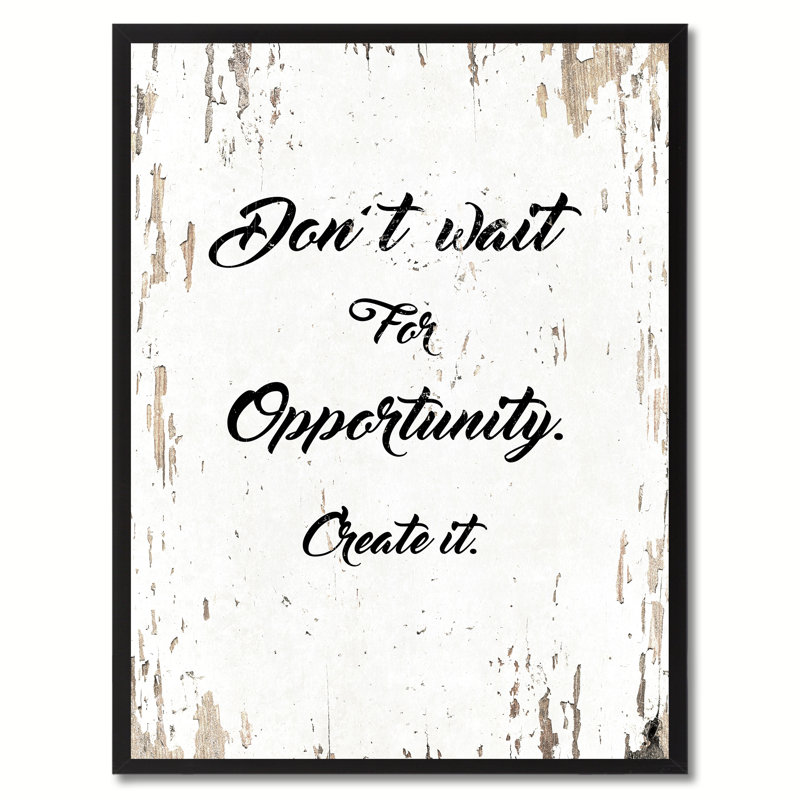 " Don't Wait For Opportunity Create It ", 17" H x 13" W x 1.2" D