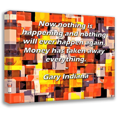 ArtsyQuotes Gallery Wrapped Canvas By Gary Indiana: "Now nothing is happening and nothing will ever happen again. Money has taken away everything."