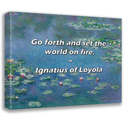 Ignatius of Loyola Quote: Go forth and set the world on fire.