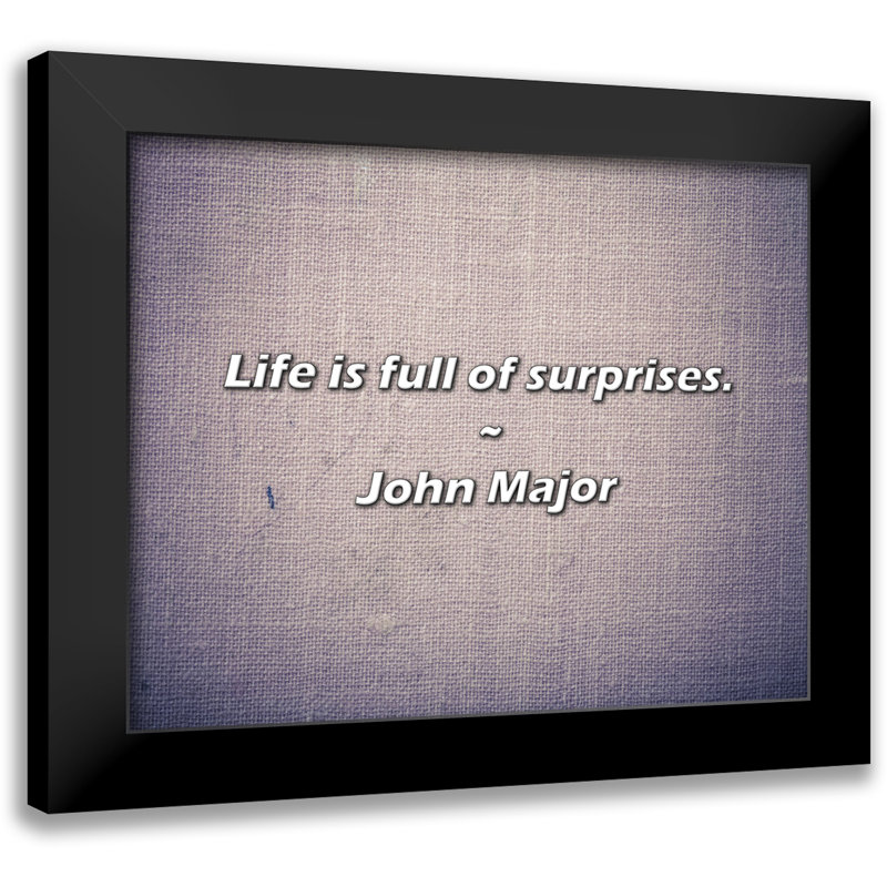 Citation de John Major: La vie est pleine de surprises.