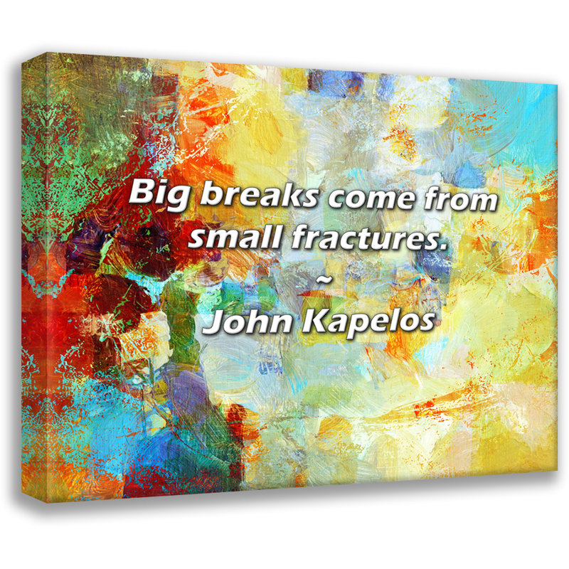 John Kapelos Quote: Big breaks come from small fractures., 20" H x 24" W