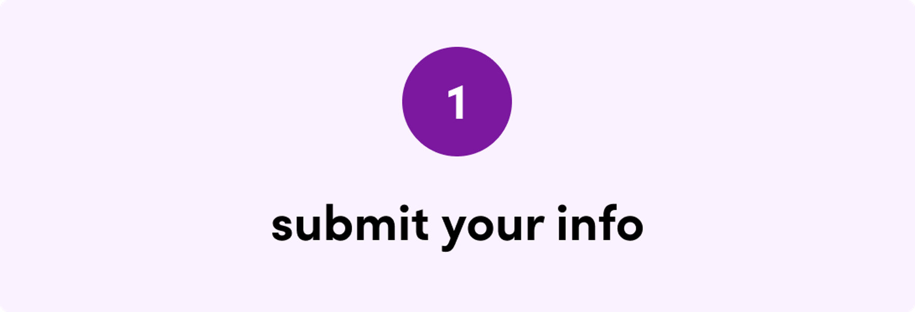 1: submit your info