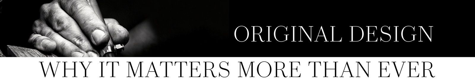 Original Design. Why it matters more than ever. 