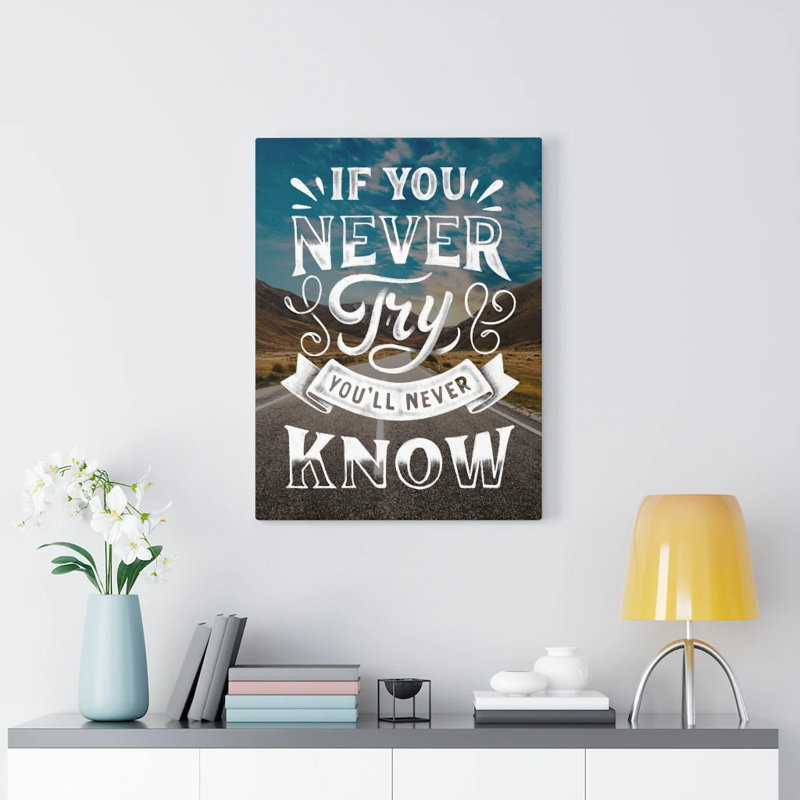 If You Never Try You'll Never Know - Wrapped Canvas Print, 61cm H x 46cm W