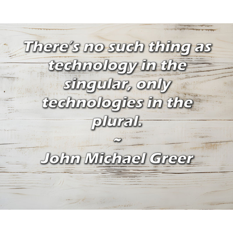 ArtsyQuotes Gallery Wrapped Canvas By John Michael Greer: "There’s no such thing as technology in the singular, only technologies in the plural."