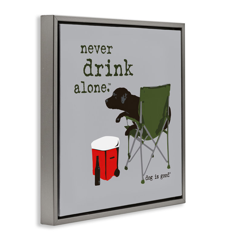 «Never Drink Alone Dog Floater», art mural sur toile par Dog Is Good, Cadre flottant gris lustré, H 25 po x l 25 po