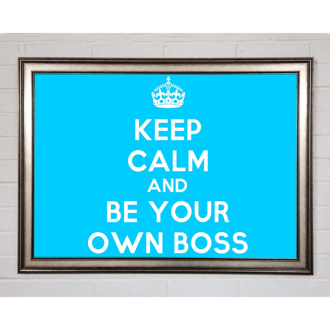 Keep Calm Be Your Own Boss - Einzelne Bilderrahmen Kunstdrucke