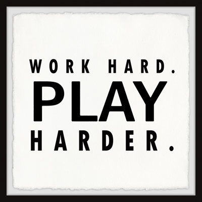 " Work Hard Play Harder "