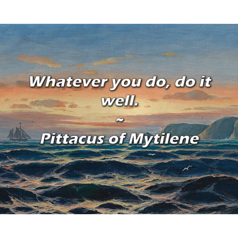 Citation de Pittacus of Mytilene: Quoi que vous fassiez, faites-le bien., H 26 po x l 32 po