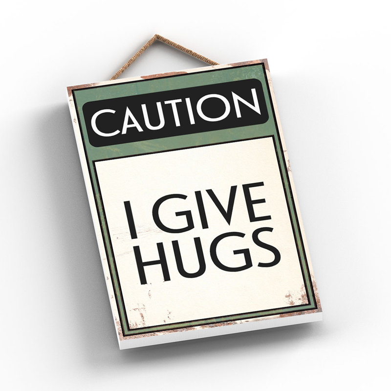 Caution I Give Hugs - Print on MDF
