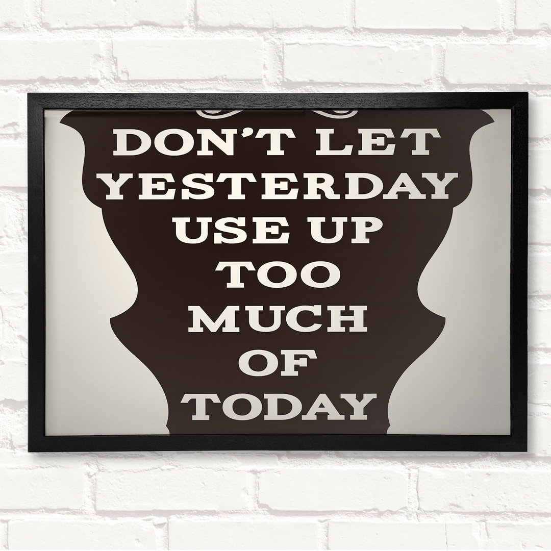 Don't Let Yesterday Gerahmter Druck