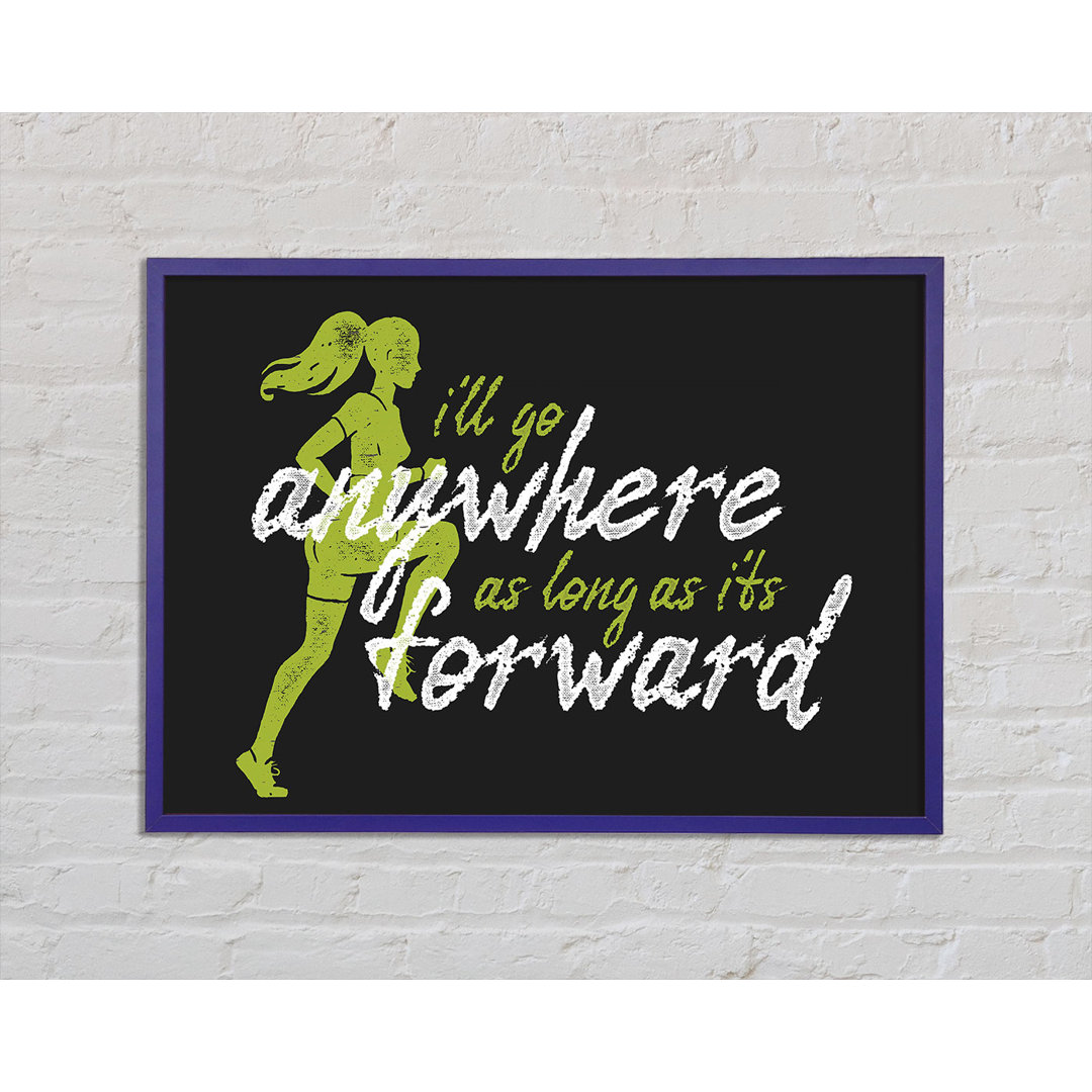 I'll Go Anywhere Forward Gerahmter Druck Wandkunst