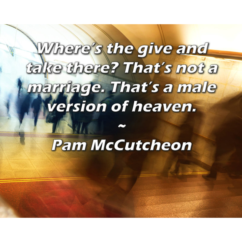 «ArtsyQuotes Gallery Wrarap Canvas» par Pam McCutcheon: «Où est le donner et prendre là-bas? Ce n'est pas un mariage. C'est une version masculine du paradis.